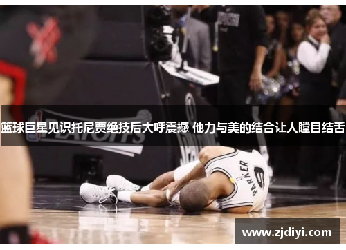 篮球巨星见识托尼贾绝技后大呼震撼 他力与美的结合让人瞠目结舌